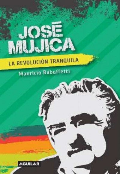 JOSE MUJICA. LA REVOLUCION TRANQUILA | MAURICIO RABUFFETTI