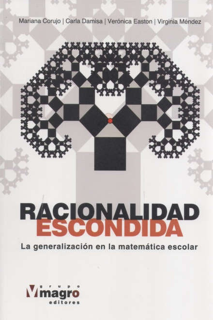 Racionalidad escondida. La generalización en la matemática escolar | Corujo, Damisa y otros