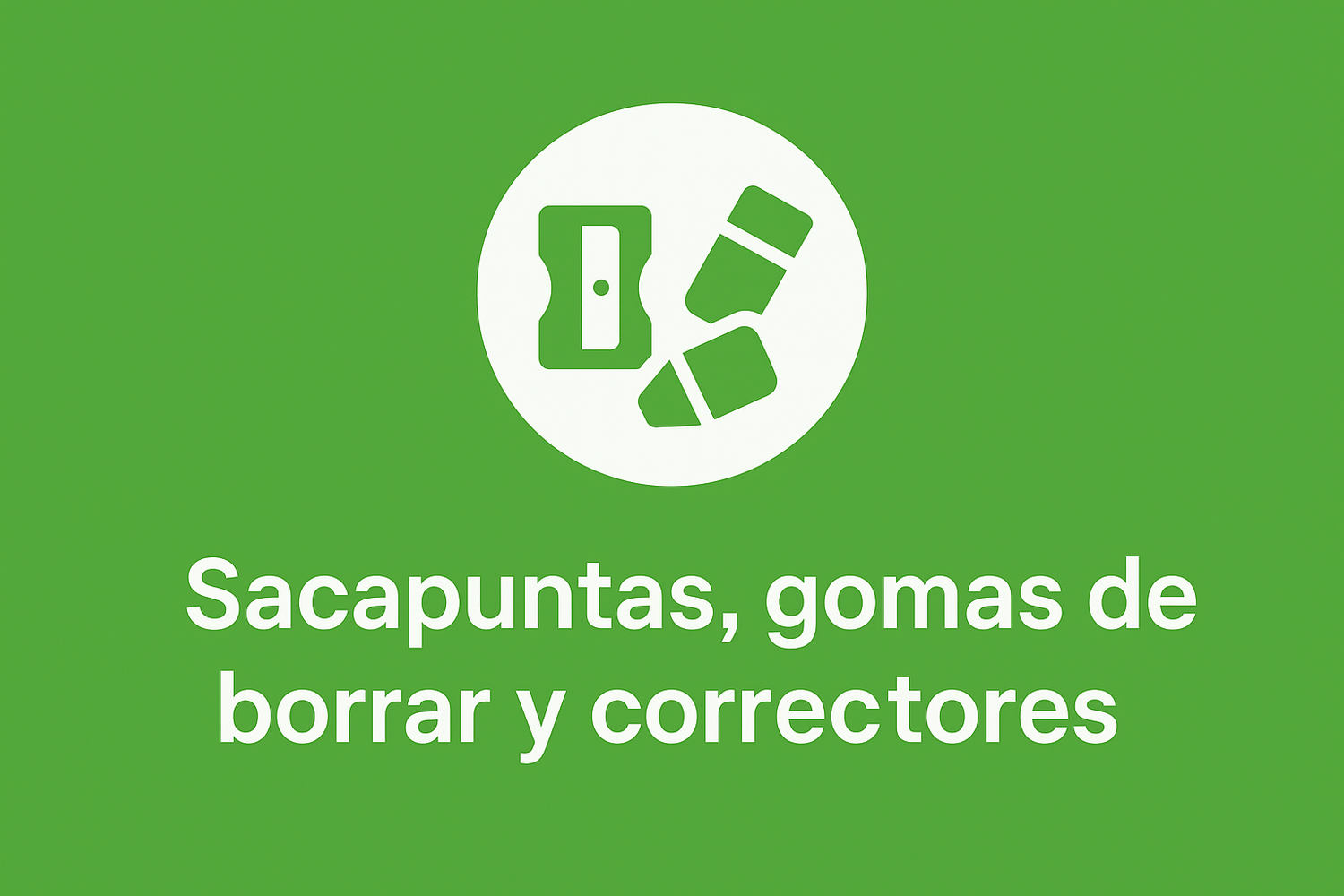 Sacapuntas, gomas de borrar y correctores