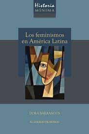 FEMINISMOS EN AMERICA LATINA LOS. HISTORIA MINIMA | DORA BARRANCOS