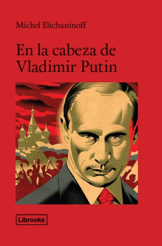 En la cabeza de Vladímir Putin | MICHEL ELTCHANINOFF