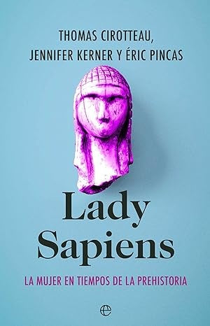 Lady Sapiens: La mujer en tiempos de la Prehistoria | THOMAS/ KERNER  JENNIFER/ PINCAS  ERIC CIROTTEAU