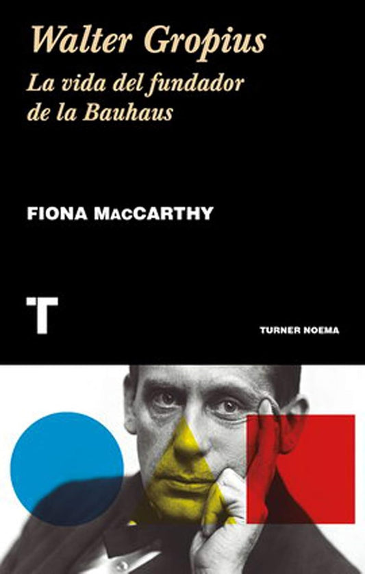 Walter Gropius. La vida del fundador de la Bauhaus | Fiona MacCarthy