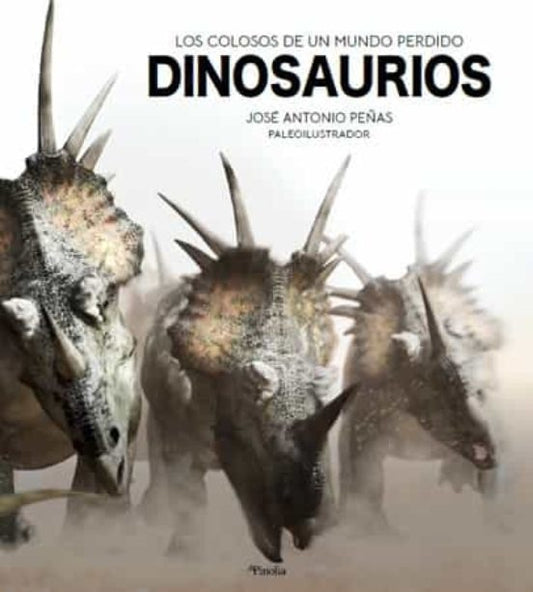 Dinosaurios. Los colosos de un mundo perdido  | JOSE ANTONIO PEÑAS