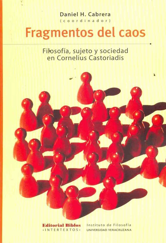 Fragmentos del caos. Filosofía, sujeto y sociedad en Cornelius Castoriadis | Daniel H. (coord) Cabrera