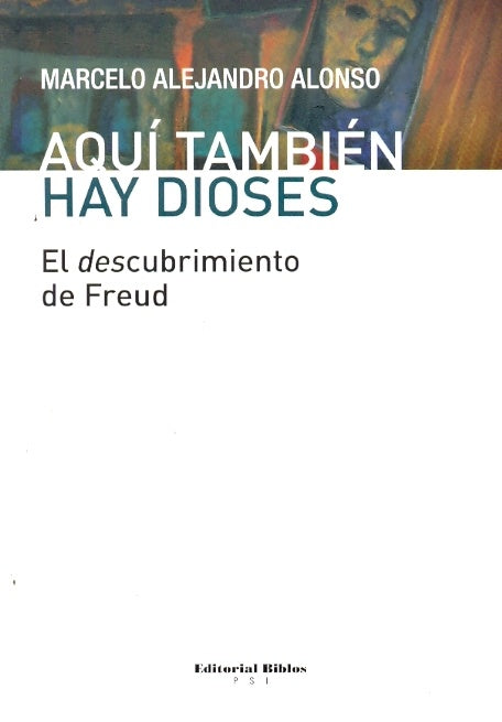 Aquí también hay dioses. El descubrimiento de Freud | Marcelo  Alejandro Alonso