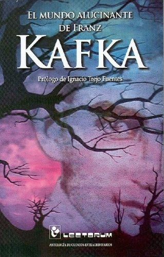 EL MUNDO ALUCINANTE DE FRANZ KAFKA | Franz Kafka