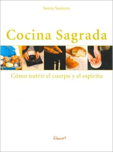 Cocina sagrada. Cómo nutrir el cuerpo y el espíritu | SONIA SANTORO