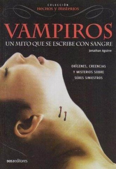 Vampiros. Un mito que se escribe con sangre. Colección: Hechos y misterios | Johnatan Aguirre