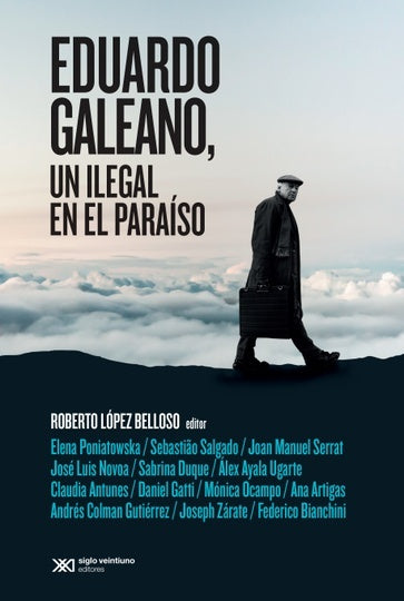 Eduardo Galeano, un ilegal en el paraíso | ROBERTO LOPEZ BELLOSO