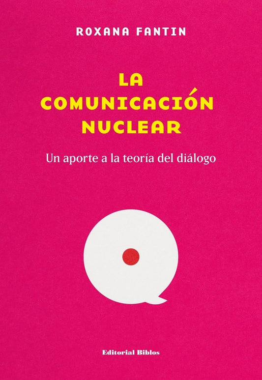 Comunicación nuclear, La. Un aporte a la teoría del diálogo. | Roxana Fantin