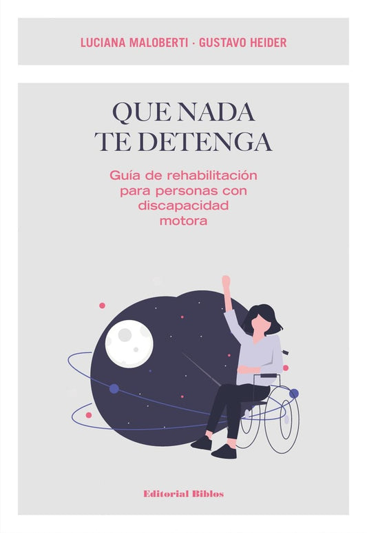 Que nada te detenga. Guía de rehabilitación para personas con discapacidad motora | Luciana Maloberti/ Gustavo Heider