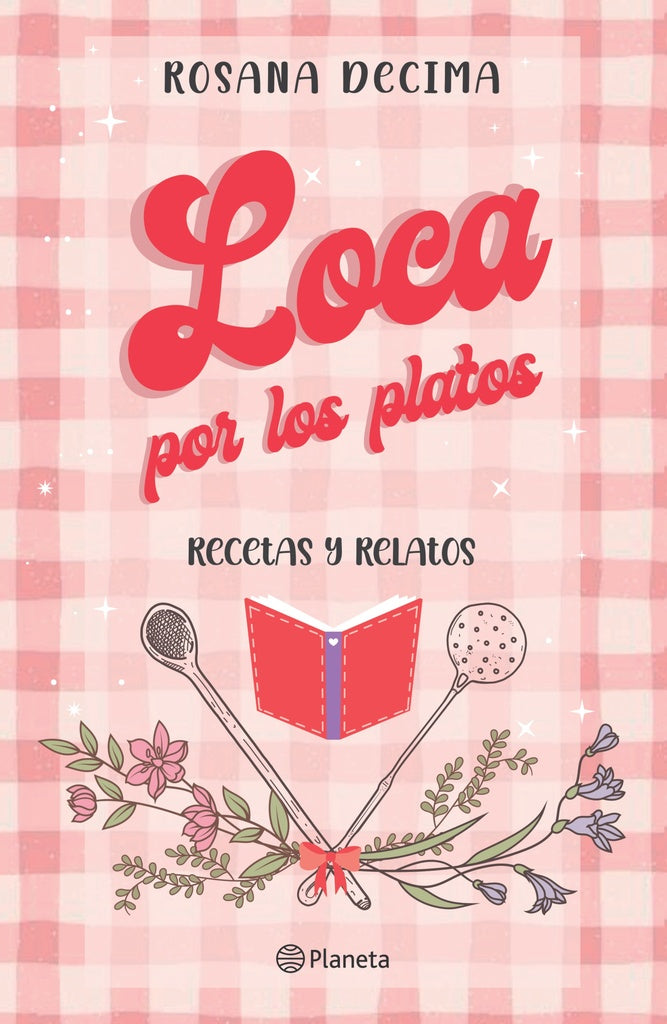 Loca por los platos. Recetas y relatos | Rosana Decima