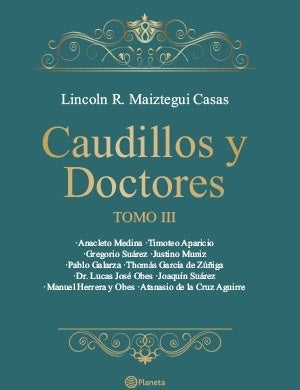 Caudillos y Doctores. Tomo III | Lincoln Maiztegui Casas