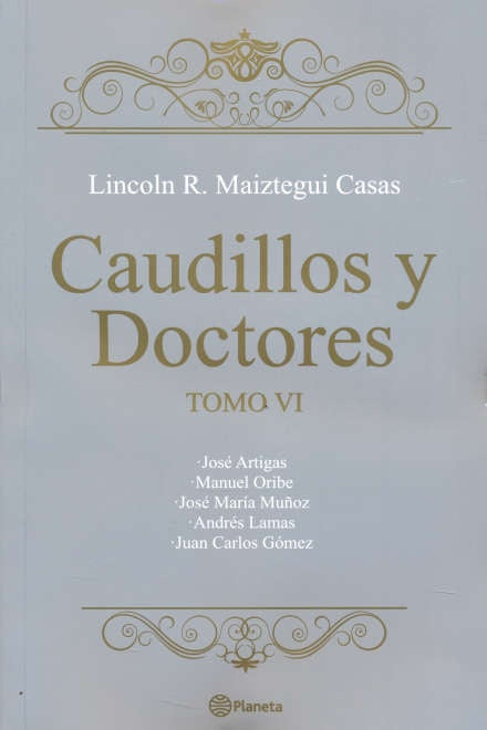 Caudillos y Doctores. Tomo VI | Lincoln Maiztegui Casas
