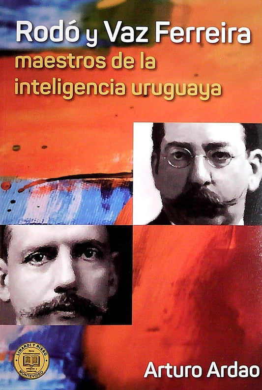 Rodó y Vaz Ferreira. Maestros de la inteligencia uruguaya | ARTURO ARDAO