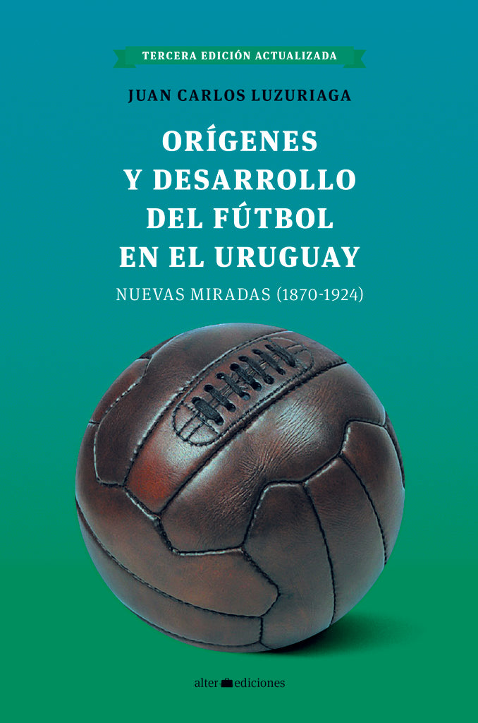 ORIGENES Y DESARROLLO DEL FUTBOL EN EL URUGUAY | JUAN CARLOS LUZURIAGA