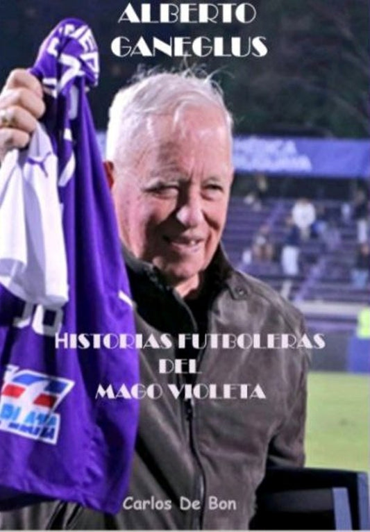 Alberto Ganeglus. Historias futboleras del Mago Violeta | Carlos de Bon Ricci