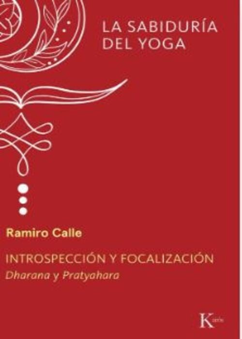 INTROSPECCION Y FOCALIZACION. LA SABIDURIA DEL YOGA | RAMIRO A. CALLE