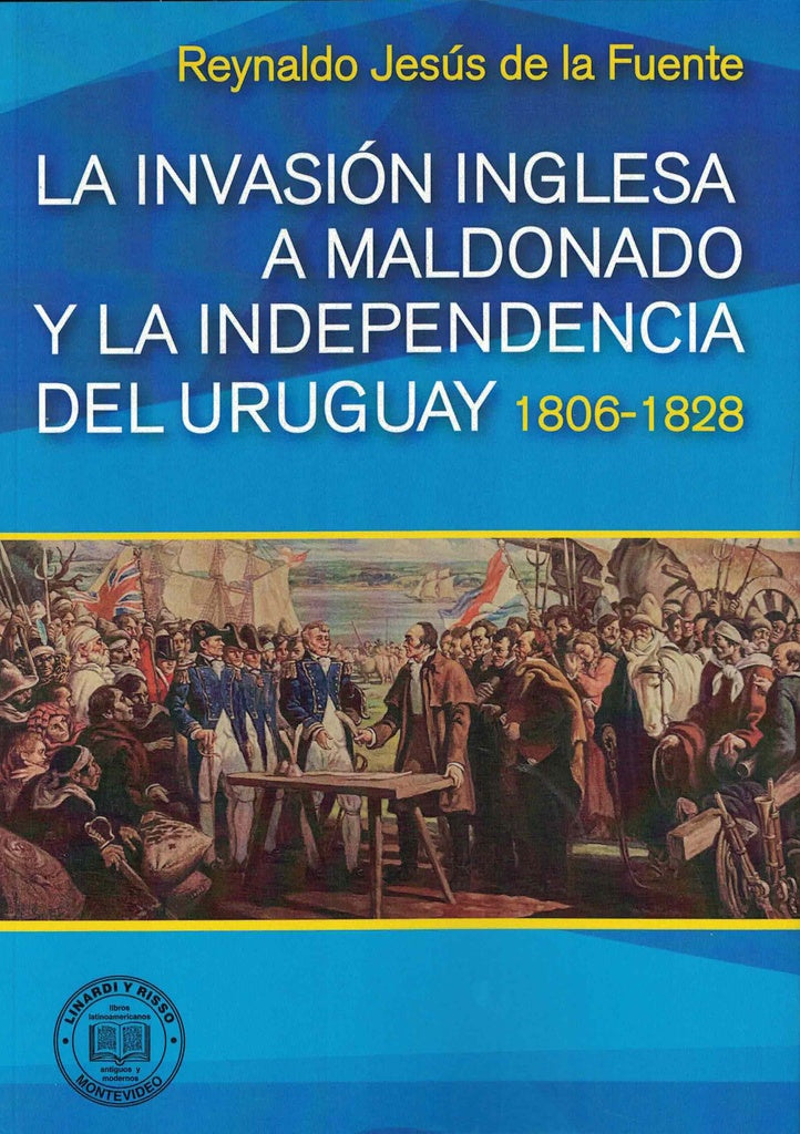 INVASION INGLESA A MALDONADO Y LA INDEPENDENCIA DEL URUGUAY 1806 - 1828, LA | REYNALDO JESUS DE LA FUENTE