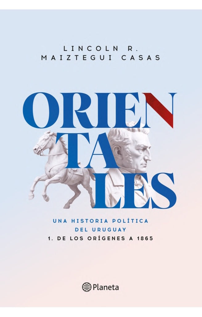 ORIENTALES 1. DE LOS ORIGENES A 1865 | LINCOLN R. MAIZTEGUI CASAS