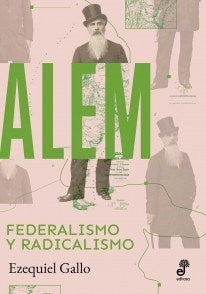 ALEM. FEDERALISMO Y RADICALISMO | EZEQUIEL GALLO