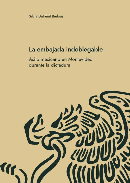 EMBAJADA INDOBLEGABLE, LA | SILVIA DUTRENIT BIELOUS