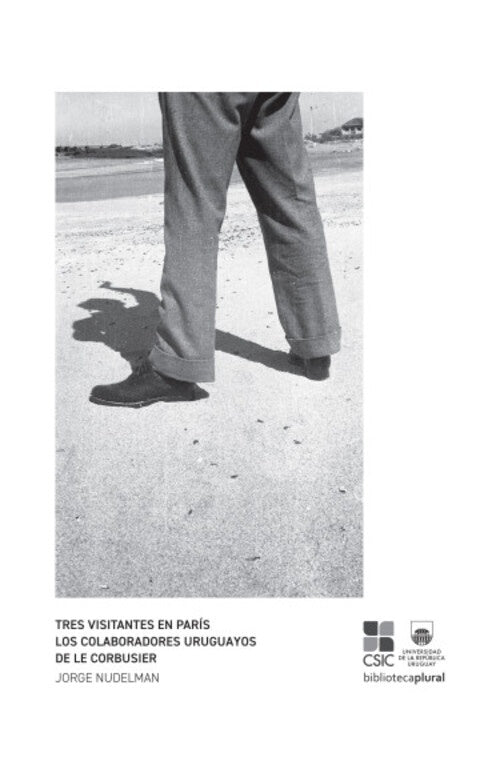 TRES VISITANTES EN PARIS. LOS COLABORADORES URUGUAYOS DE LE CORBUSIER | JORGE NUDELMAN