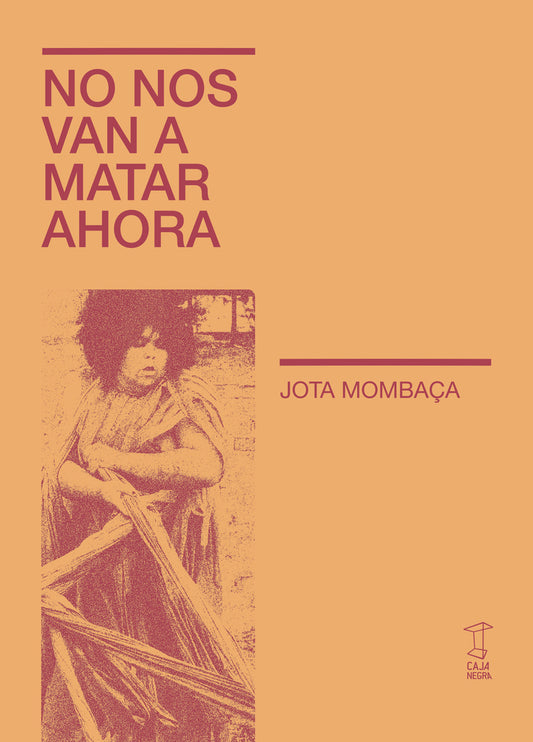 No nos van a matar ahora
 | JOTA MOMBACA