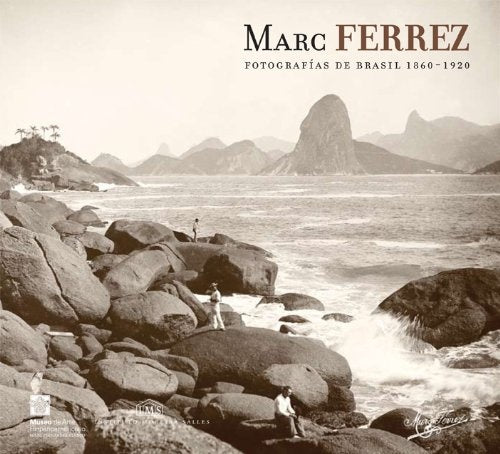 MARC FERREZ. FOTOGRAFÍAS DE BRASIL 1860-1920 | MARC FERREZ