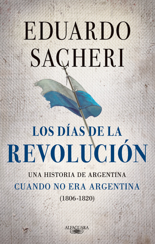 Los días de la Revolución (1806 - 1820) | EDUARDO SACHERI