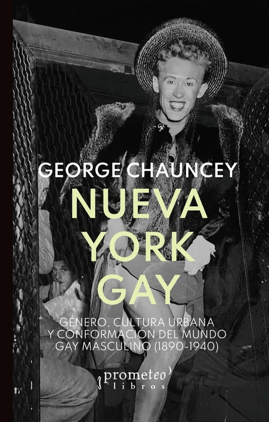 NUEVA YORK GAY. GENERO, CULTURA URBANA Y CONFORMACION DEL MUNDO GAY MASCULINO | GEORGE CHAUNCEY