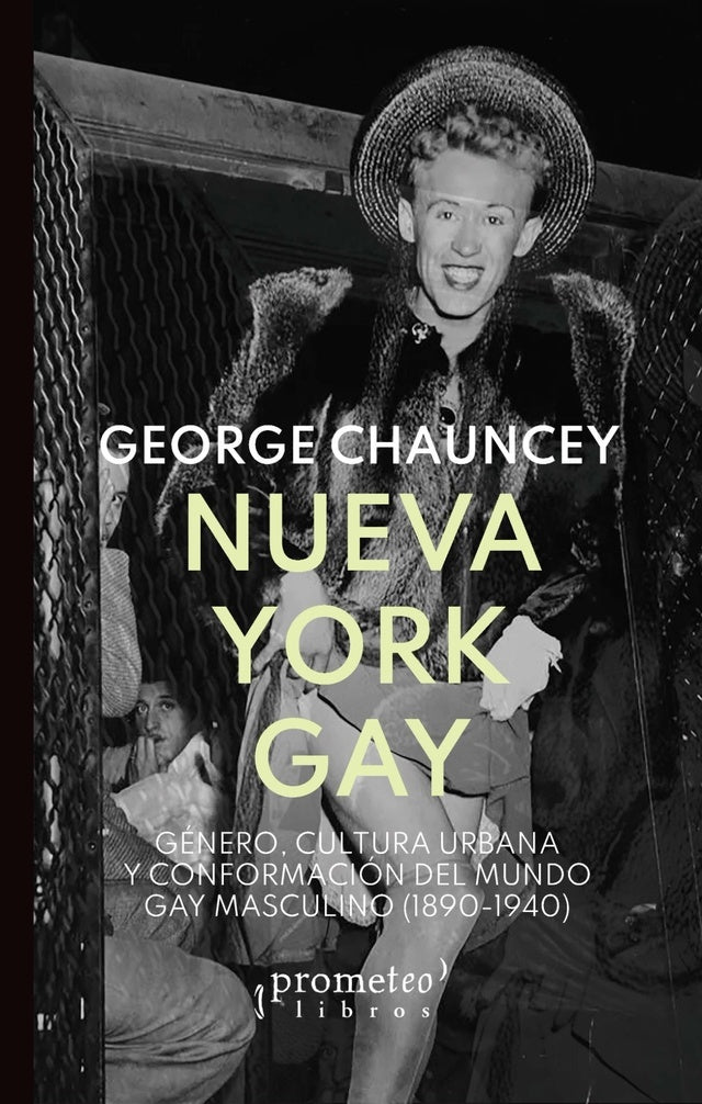 NUEVA YORK GAY. GENERO, CULTURA URBANA Y CONFORMACION DEL MUNDO GAY MASCULINO | GEORGE CHAUNCEY