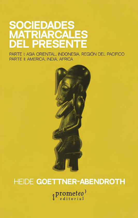 SOCIEDADES MATRIARCALES DEL PRESENTE. ASIA, INDONESIA, PACIFICO, AMERICA, INDIA, AFRICA | HEIDE GOETTNERABENDROTH