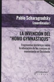 INVENCION DEL HOMO GYMNASTICUS. NUEVA ED | PABLO SCHARAGRODSKY