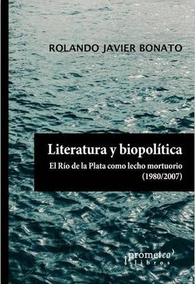 LITERATURA Y BIOPOLITICA. EL RIO DE LA P | ROLANDO JAVIER BONATO