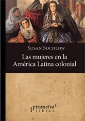 MUJERES EN LA AMERICA LATINA COLONIAL, LAS | SUSAN SOCOLOW