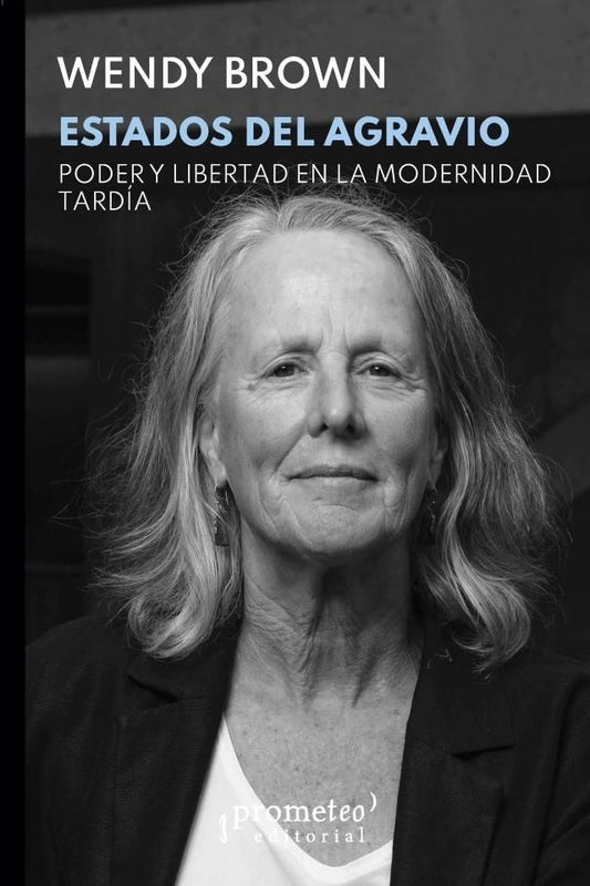 ESTADOS DEL AGRAVIO. PODER Y LIBERTAD EN LA MODERNIDAD TARDIA | WENDY BROWN