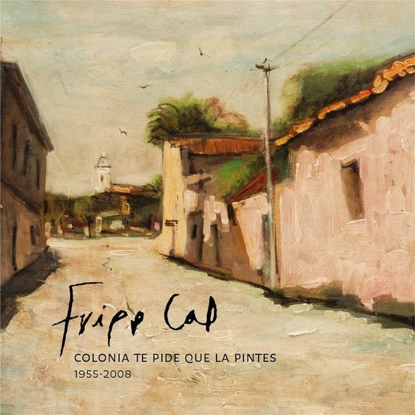FRIPP CAL. COLONIA TE PIDE QUE LA PINTES 1955-2008 | GUSTAVO FRIPP CAL