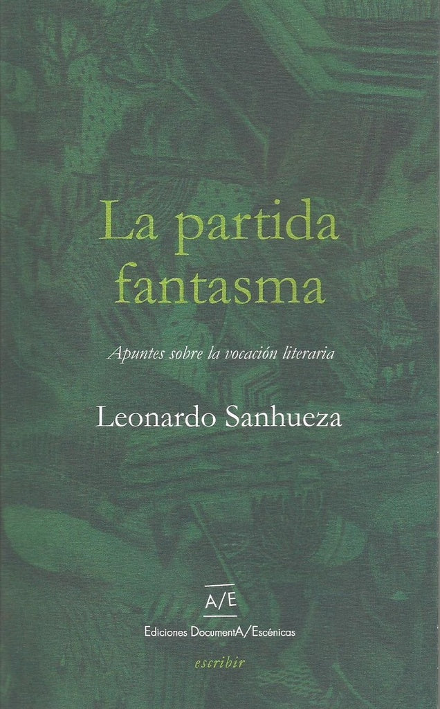 La partida fantasma. Apuntes sobre la vocación literaria | LEONARDO SANHUEZA