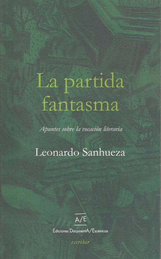 La partida fantasma. Apuntes sobre la vocación literaria | LEONARDO SANHUEZA