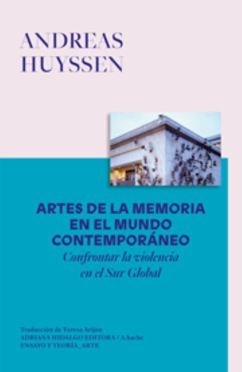 Artes de la memoria en el mundo contemporáneo | ANDREAS HUYSSEN