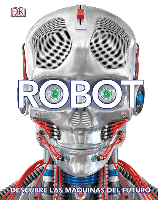 Robot. Descubre la máquina del futuro | Dorling Kindersley
