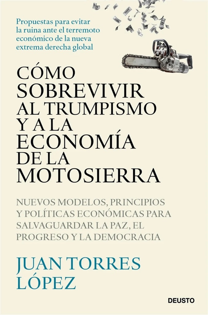 COMO SOBREVIVIR AL TRUMPISMO Y A LA ECONOMIA DE LA MOTOSIERR | JUAN TORRES LOPEZ