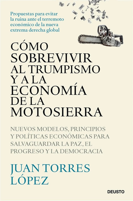 COMO SOBREVIVIR AL TRUMPISMO Y A LA ECONOMIA DE LA MOTOSIERR | JUAN TORRES LOPEZ