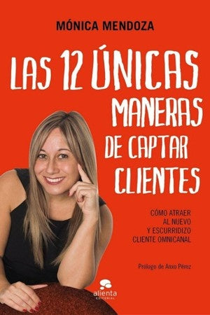 12 UNICAS MANERAS DE CAPTAR CLIENTES,LAS | MONICA MENDOZA