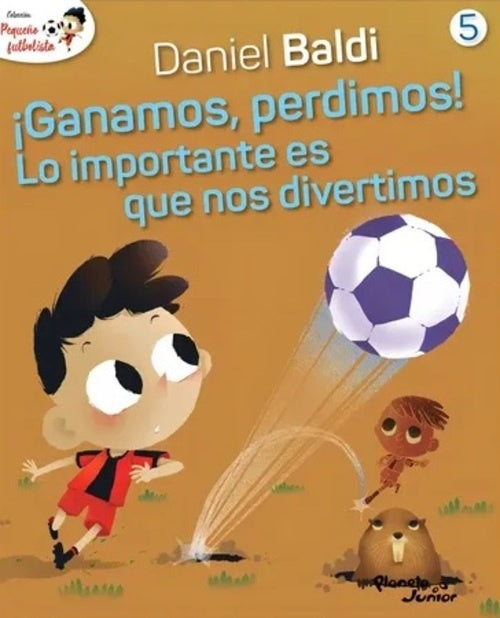 COLECCION PEQUEÑO FUTBOLISTA 5. ¡GANAMOS, PERDIMOS! LO IMPORTANTE ES QUE NOS DIVERTIMOS | DANIEL/ SCOTELLARO  OSCAR BALDI
