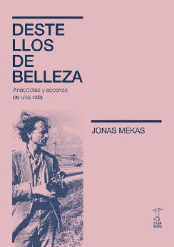 Destellos de belleza. Anécdotas y escenas de una vida | JONAS  MEKAS