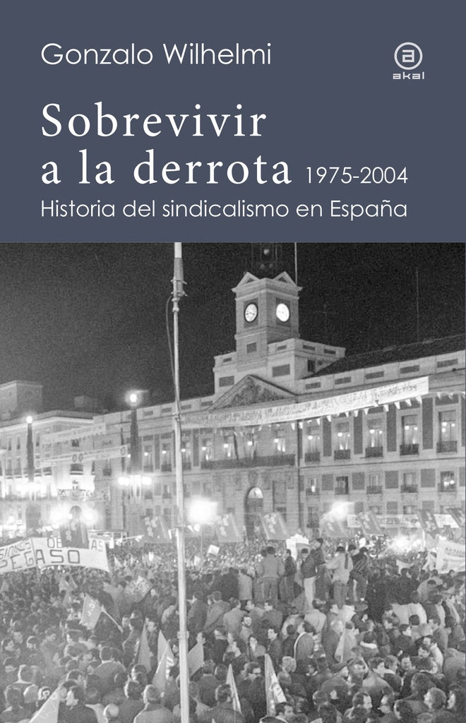 SOBREVIVIR A LA DERROTA HISTORIA DEL SINDICALISMO EN ESPAÑA | WILHELMIGONZALO