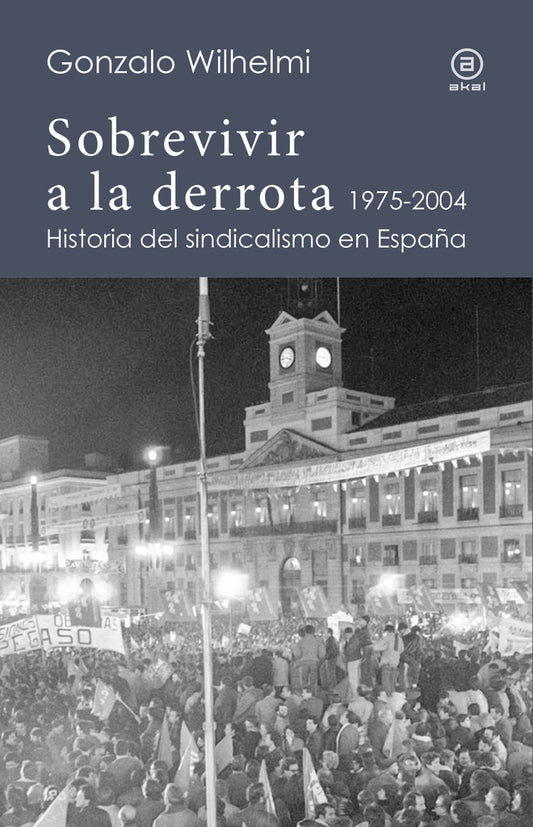 SOBREVIVIR A LA DERROTA HISTORIA DEL SINDICALISMO EN ESPAÑA | WILHELMIGONZALO